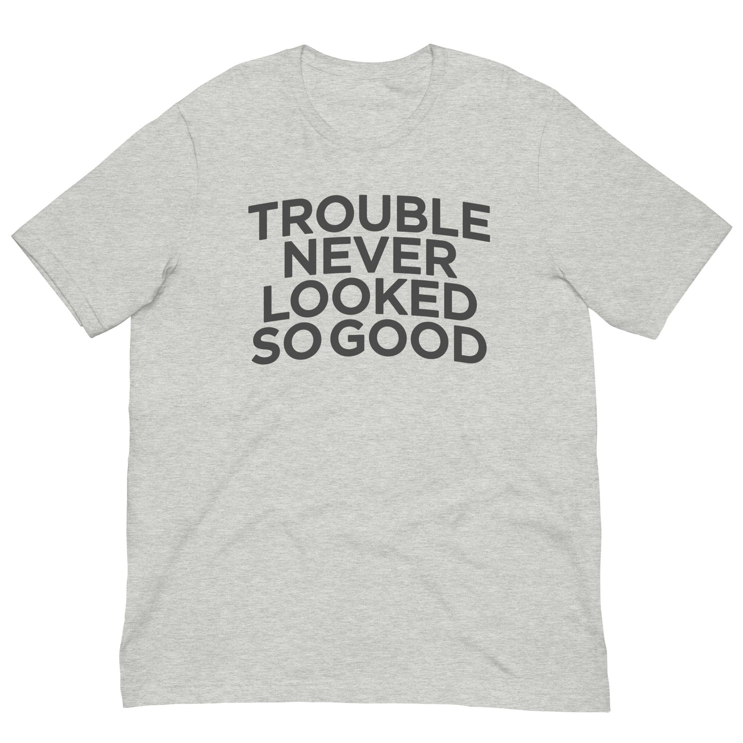 Trouble Never Looked So Good Tee Graphic Shirt Bella + Canvas Unisex Short Sleeve T-Shirt