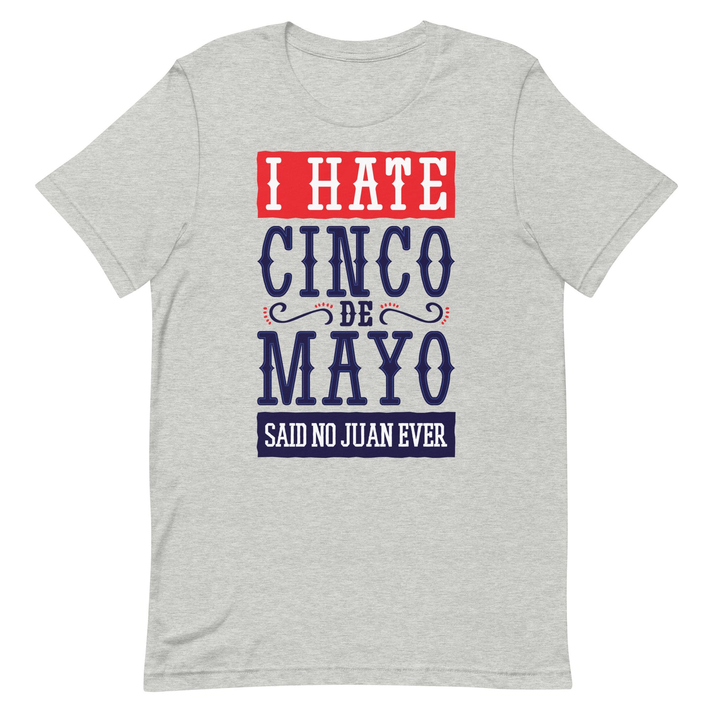 I Hate Cinco De Mayo Tshirt Graphic Tee Shirt Bella + Canvas Unisex Short Sleeve T-Shirt