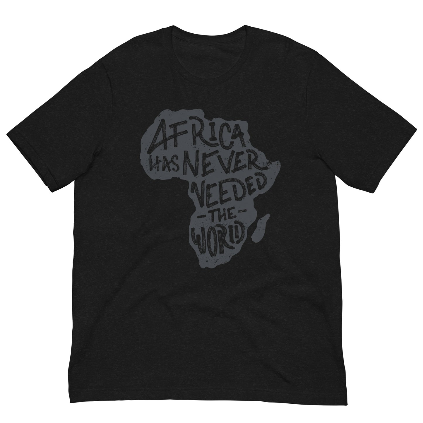 Africa Has Never Needed The World Black History Month Graphic Tee Shirt Bella + Canvas Unisex Short Sleeve T-Shirt