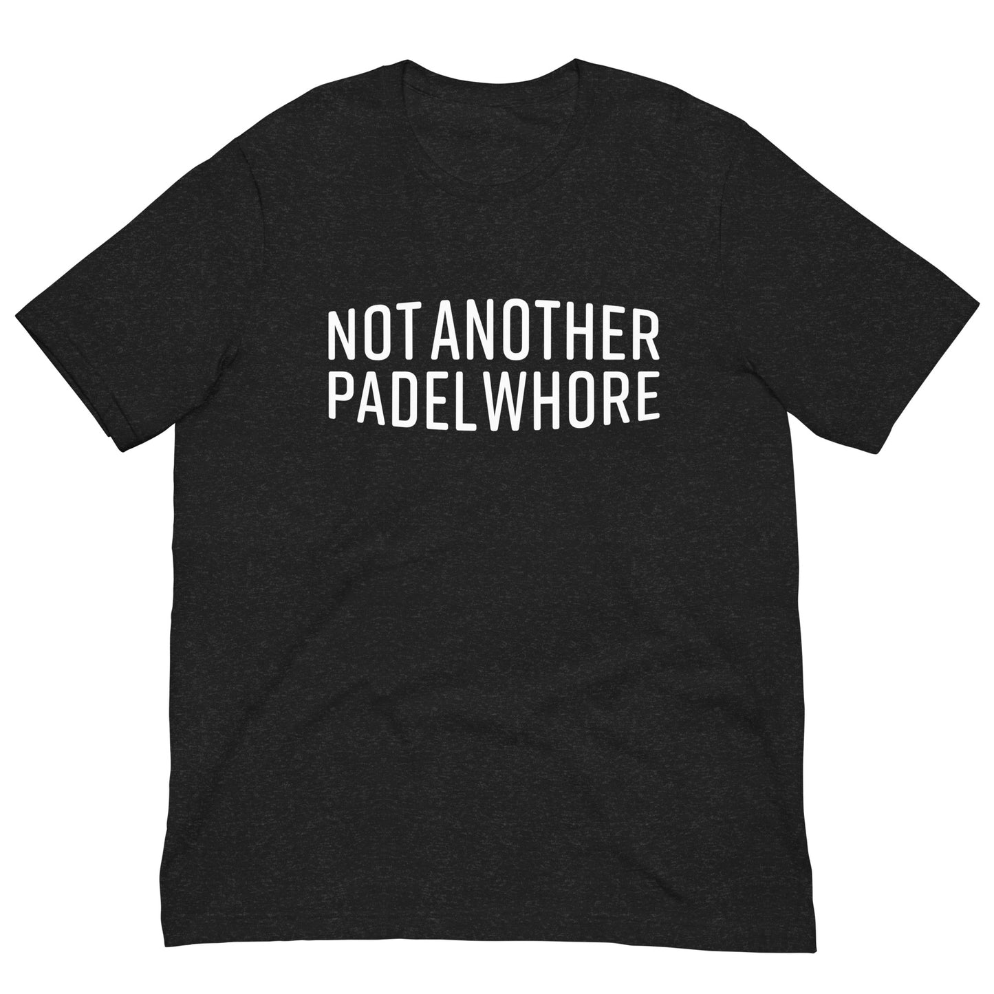 Not Another Padel Whore Tshirt Graphic Tee Shirt Bella + Canvas Unisex Short Sleeve T-Shirt