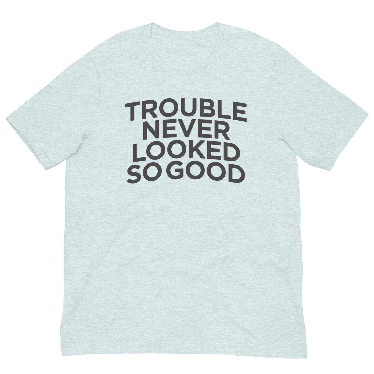 Trouble Never Looked So Good Tee Graphic Shirt Bella + Canvas Unisex Short Sleeve T-Shirt