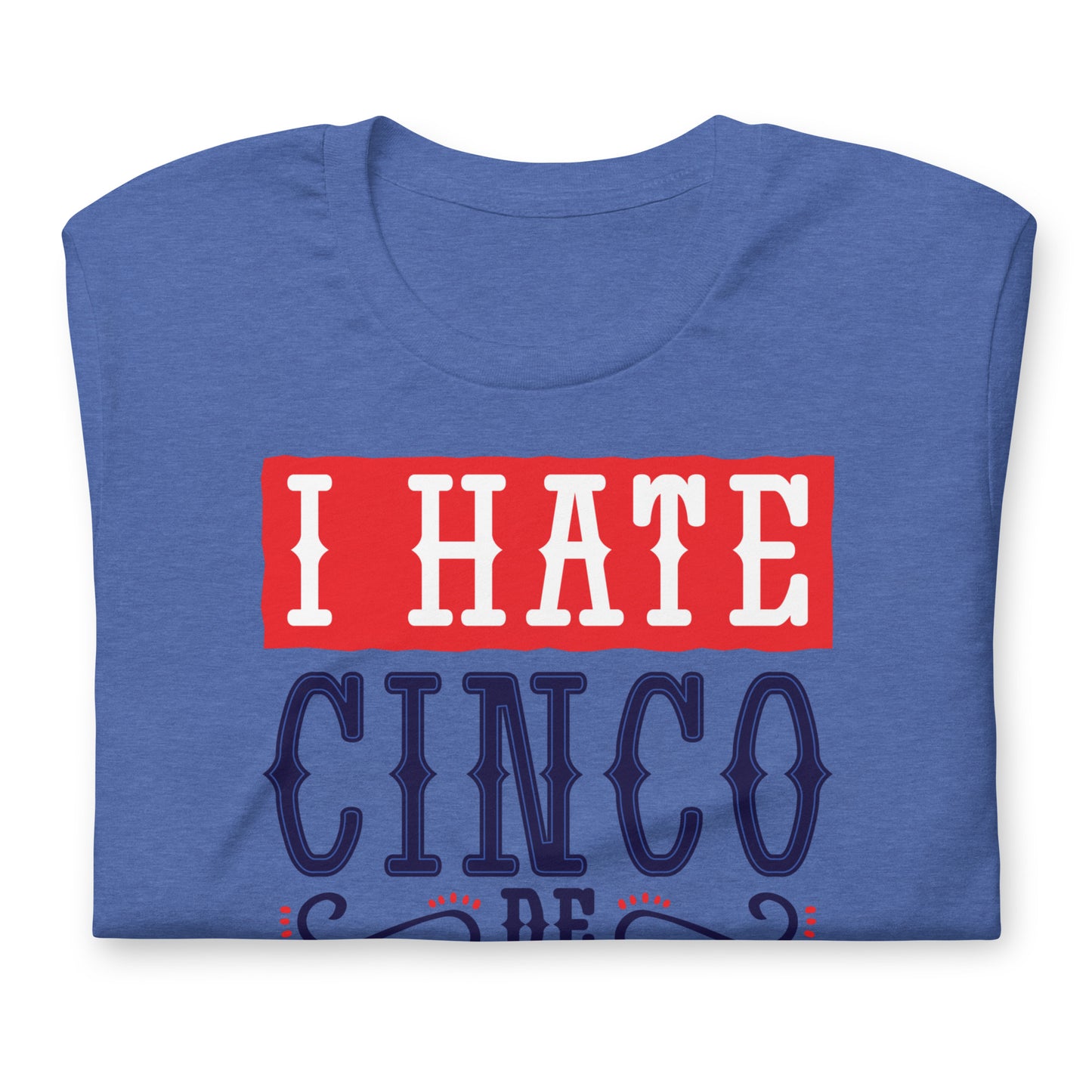 I Hate Cinco De Mayo Tshirt Graphic Tee Shirt Bella + Canvas Unisex Short Sleeve T-Shirt