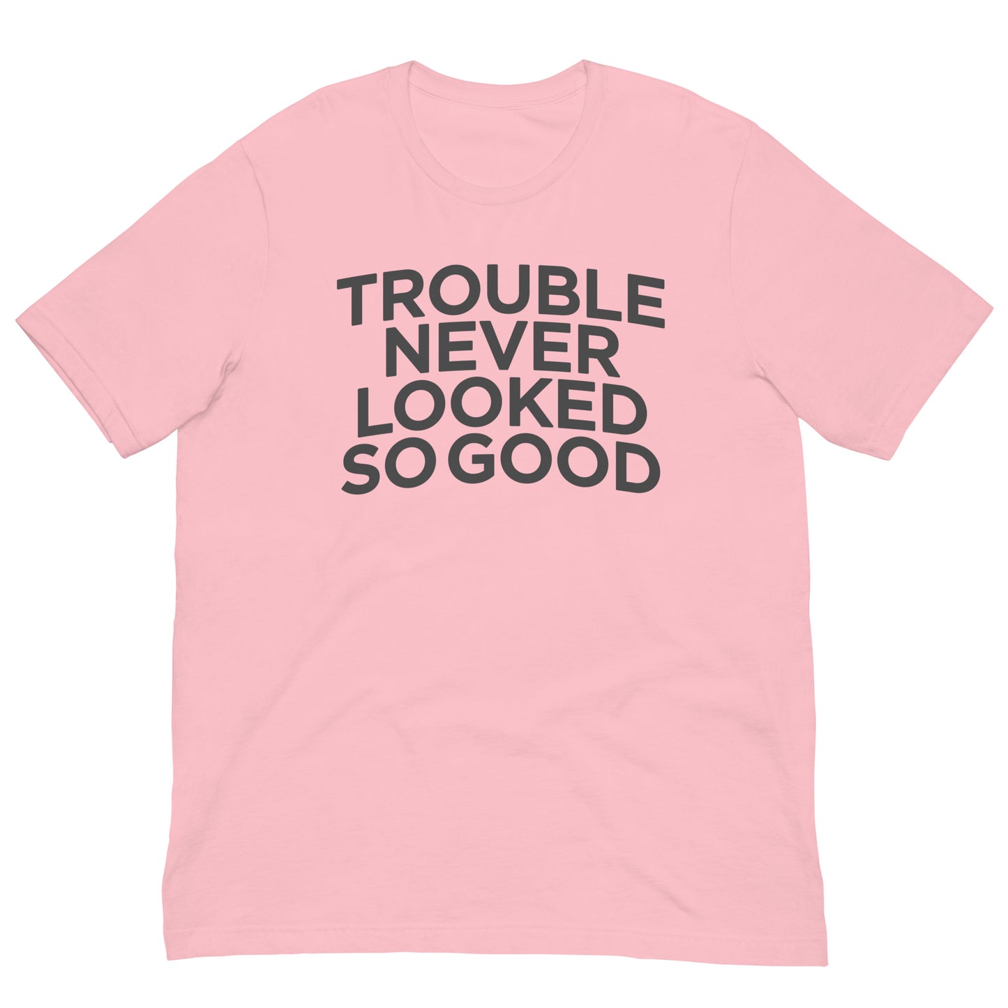 Trouble Never Looked So Good Tee Graphic Shirt Bella + Canvas Unisex Short Sleeve T-Shirt