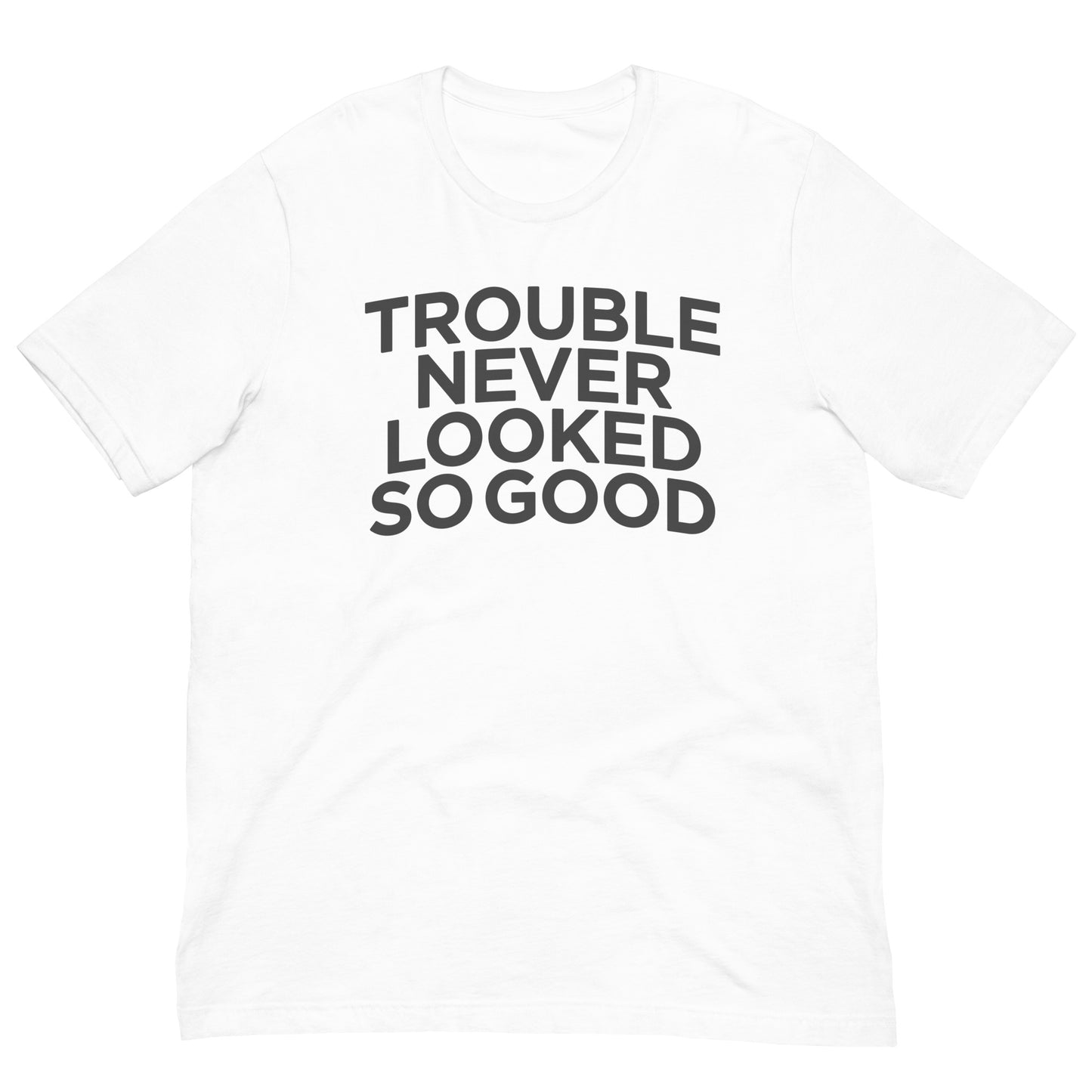 Trouble Never Looked So Good Tee Graphic Shirt Bella + Canvas Unisex Short Sleeve T-Shirt