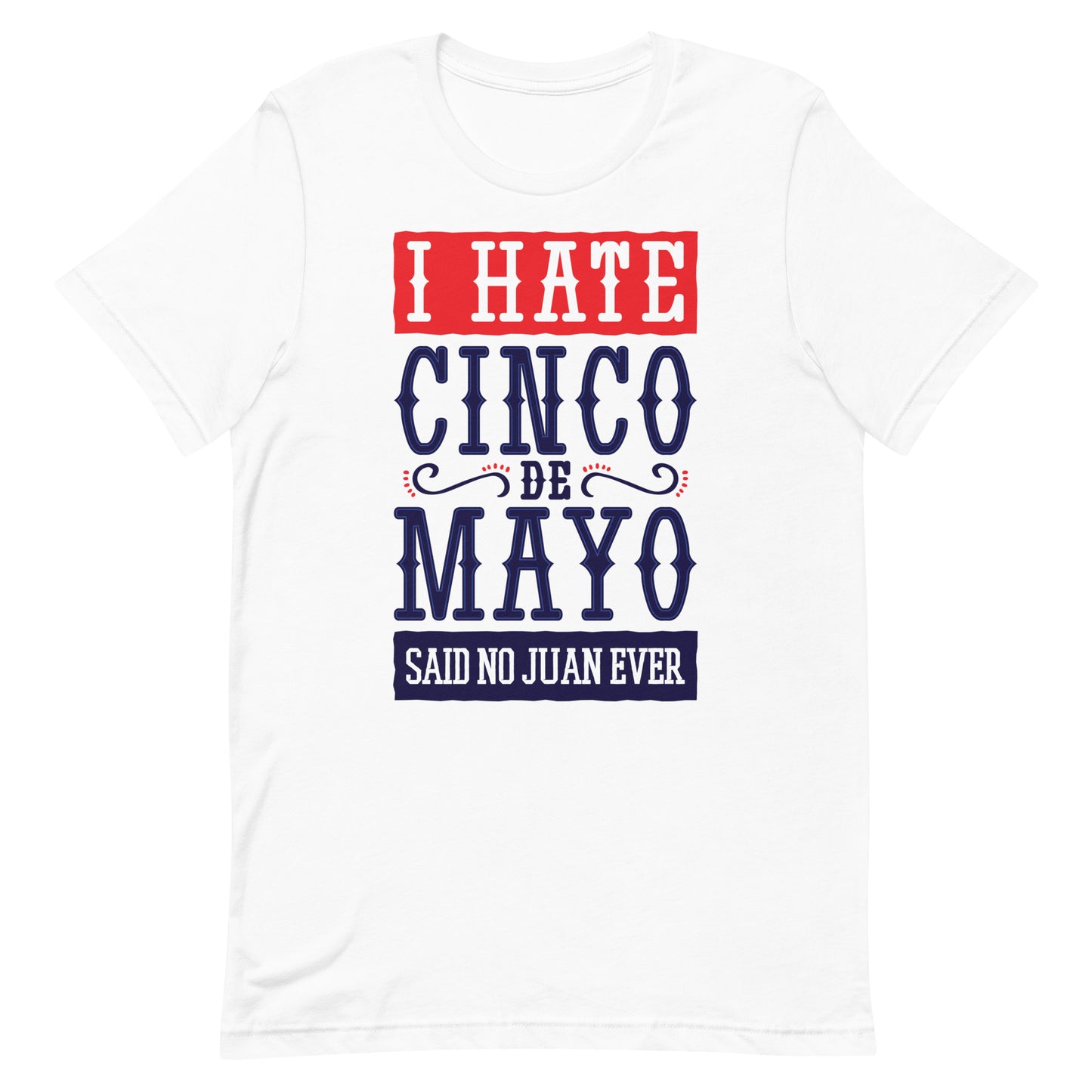 I Hate Cinco De Mayo Tshirt Graphic Tee Shirt Bella + Canvas Unisex Short Sleeve T-Shirt